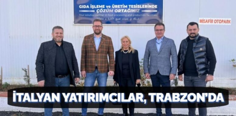 İTALYAN YATIRIMCILAR, TRABZON’DA