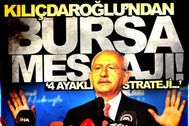 KILIÇDAROĞLU’NUN BURSA MESAJI: “4 AYAKLI STRATEJİYİ HAYATA GEÇİRECEĞİZ”