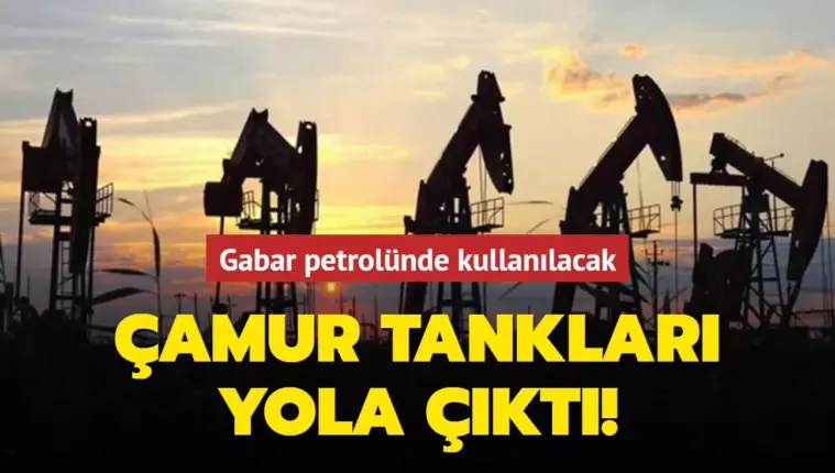 Gabar petrolünde kullanılacak çamur tankları, Ankara’dan hedefine doğru yola çıktı!