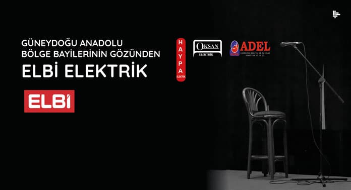 GÜNEYDOĞU ANADOLU BÖLGE BAYİLERİNİN GÖZÜNDEN ELBİ ELEKTRİK