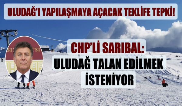 SARIBAL; Uludağ’ı Talan Edecekler!