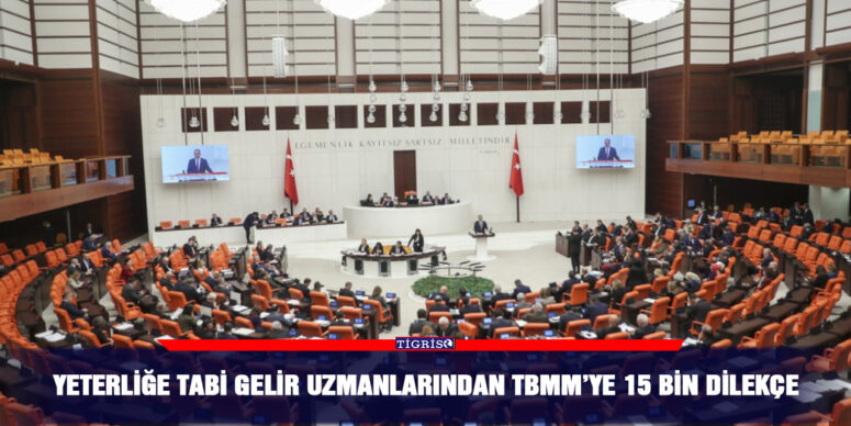 Yeterliğe Tabi Gelir Uzmanlarından TBMM’ye 15 bin dilekçe