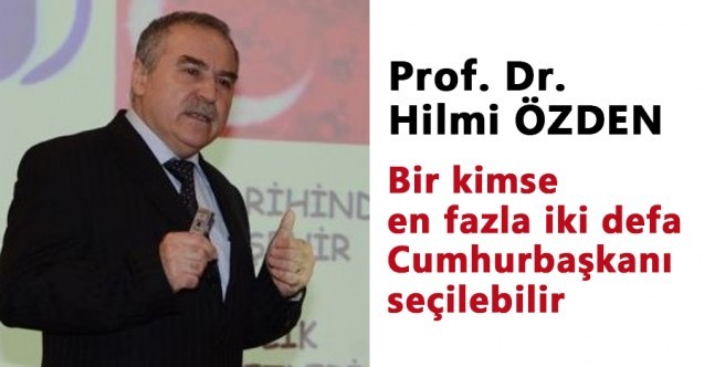 Bağımsız Cumhurbaşkanı Aday Adayı Hilmi Özden: “Bir kimse iki kez Cumhurbaşkanı seçilebilir (Anayasa 101. madde)”