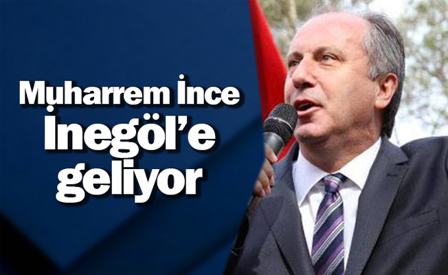 İNCE İNEGÖL’E GELİYOR