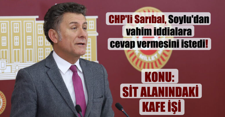 Sarıbal, Sit Alanındaki Kafe İşini TBMM Gündemine Taşıdı