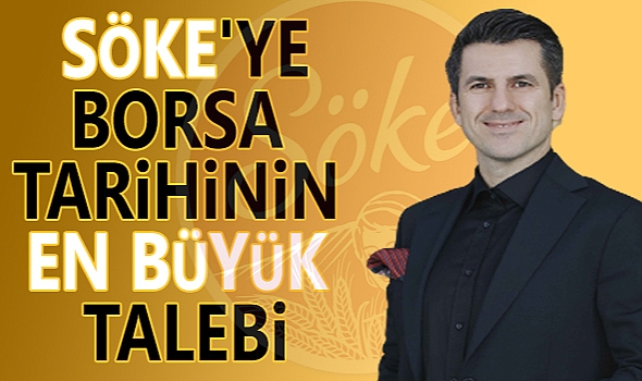 SÖKE’YE BORSA TARİHİNİN EN BÜYÜK TALEBİ