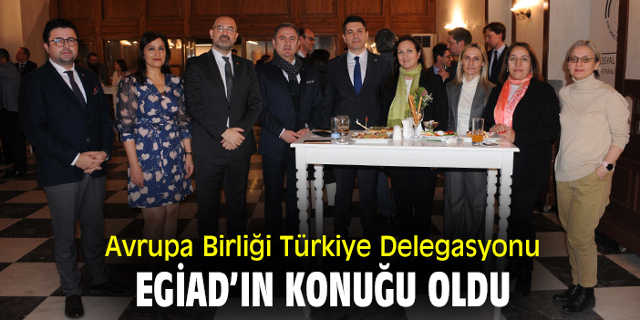 Avrupa Birliği Türkiye Delegasyonu EGİAD’ın konuğu oldu.