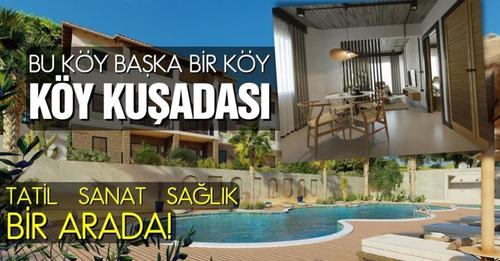 SAĞLIK, TATİL VE SANATI BİRARADA SUNAN PROJE: ‘KÖY KUŞADASI’