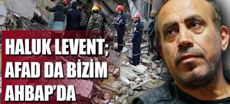 Haluk Levent :  Afad’da bizim Ahbap’ta