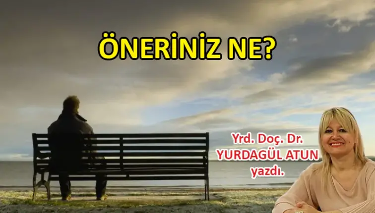 Yrd. Doç. Dr. Yurdagül Atun yazdı; Öneriniz ne?