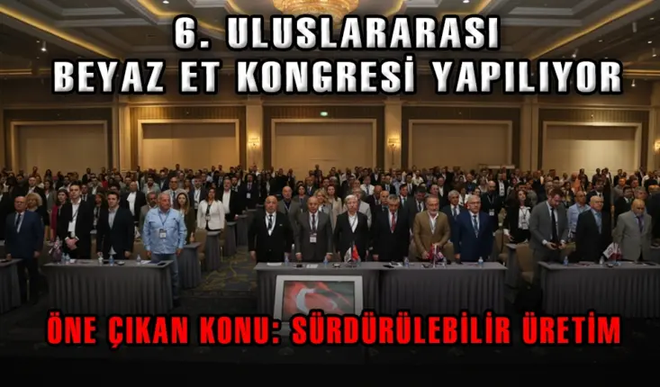 6. Uluslararası Beyaz Et Kongresi Antalya’da yapıldı  Kongrede öne çıkan konu “Sürdürülebilir üretim” oldu