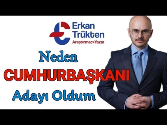 NEDEN ERKAN TRÜKTEN’İN CUMHURBAŞKANI ADAYLIĞI DESTEKLENMELİ.