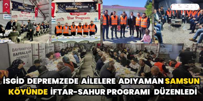 İSGİD DEPREMZEDE AİLELERE ADIYAMAN SAMSUN KÖYÜNDE PROGRAM DÜZENLEDİ