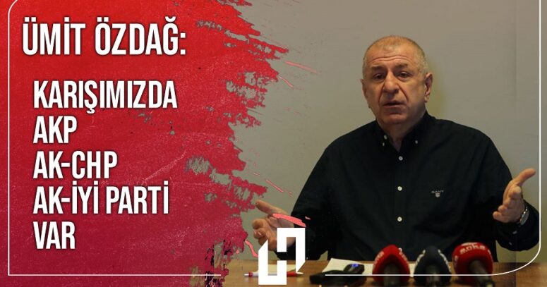 “KARŞIMIZDA AKP, AK-CHP VE AK-İYİ PARTİ VAR”