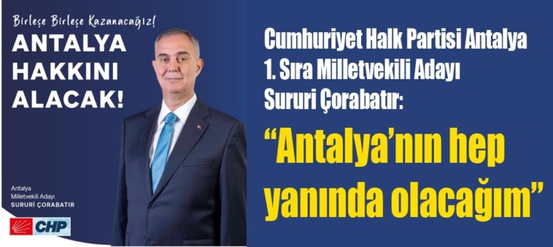 Çorabatır “Antalya’nın Hep Yanında Olacağım”
