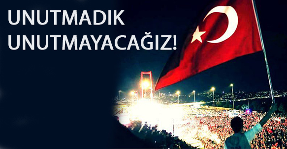 15 Temmuzu Unutmadık Unutmadık Unutmayacağız!