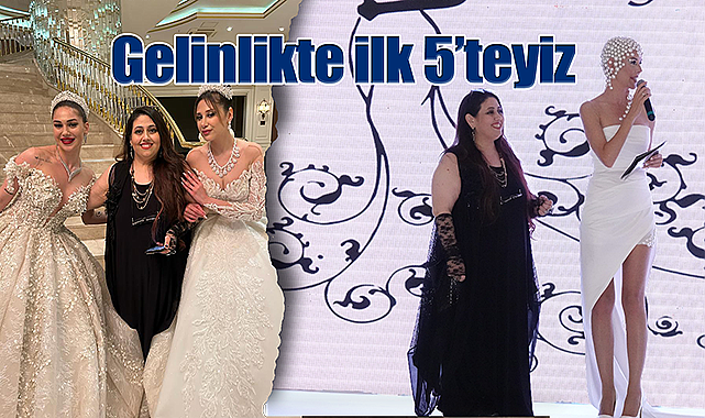Ünlü modacı: Ülke olarak gelinlik ihracatında ilk 5’teyiz