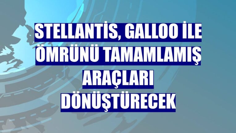 Stellantis, Galloo İle Ömrünü Tamamlamış Araçları Dönüştürecek!