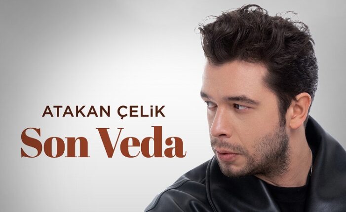 Atakan Çelik’in Yeni Single’ı “Son Veda” Yayında