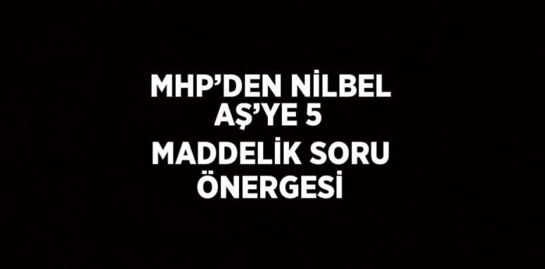 MHP’den NİLBEL AŞ’ye 5 maddelik soru