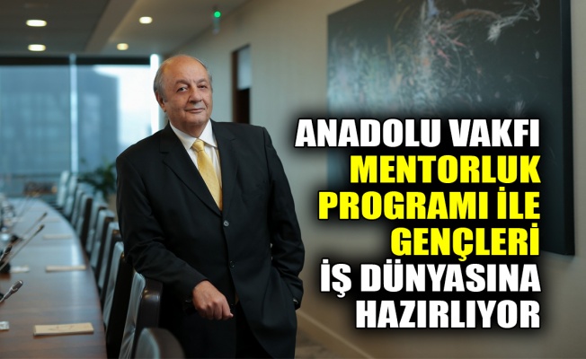 “Anadolu Vakfı, Mentorluk Programı ile gençleri iş dünyasına hazırlıyor