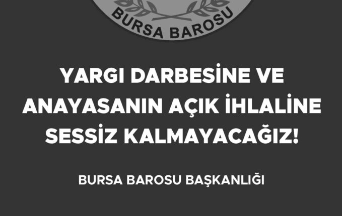 Bursa Barosu’ndan Yargıtay’a tepki:   YARGI DARBESİNE VE ANAYASANIN AÇIK İHLALİNE SESSİZ KALMAYACAĞIZ!