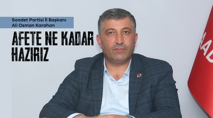 Ali Osman Karahan: Afete ne kadar hazırız!