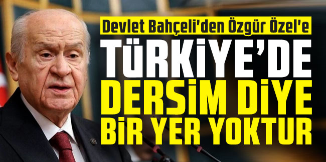 Bahçeli: Türkiye’de Dersim diye bir yer yoktur