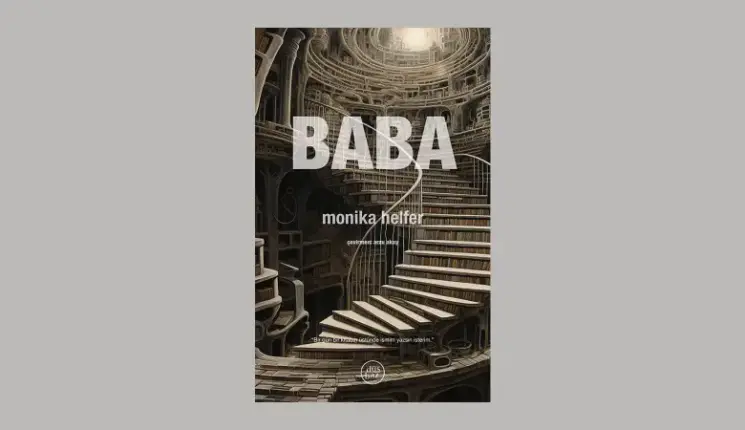 MONIKA HELFER, BÜYÜLEYİCİ BİR İÇTENLİK ve DÜRÜSTLÜKLE KALEME ALDIĞI “BABA” ROMANIYLA AİLE HİKÂYESİNİ ANLATMAYA DEVAM EDİYOR!