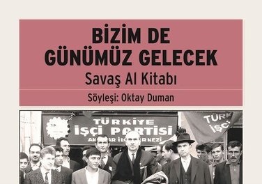 TÜRKİYE SOSYALİST HAREKETİNİN ÇINARLARINDAN SAVAŞ AL’IN HAYATINI ANLATAN “BİZİM DE GÜNÜMÜZ GELECEK” AYRINTI’DAN ÇIKTI!