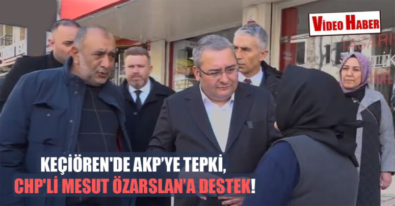 CHP’nin adayı Mesut Özarslan’a Keçiören’den Tam Destek!