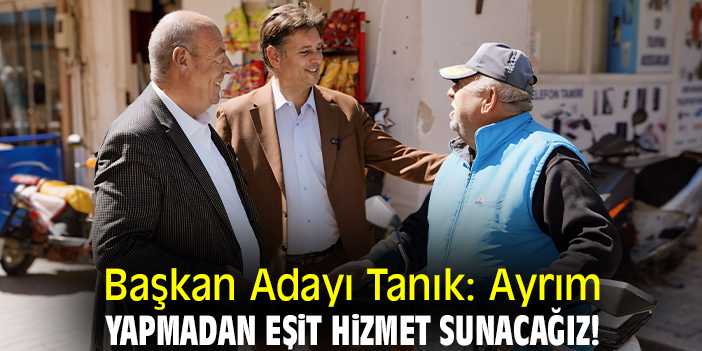 Esat Tanık’tan Hizmet Odaklı Belediyecilik Sözü