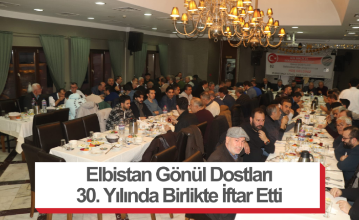 Elbistan Gönül Dostları 30. Yılında Birlikte İftar Etti