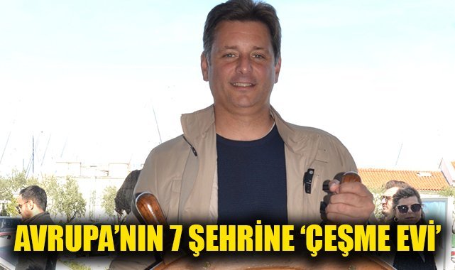 Avrupa’nın 7 Şehrine ‘Çeşme Evi’ Geliyor