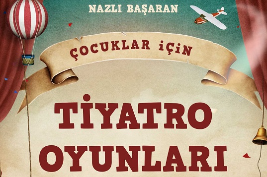 ÇOCUKLAR TİYATROYLA BULUŞUYOR… YAZAR ve EĞİTMEN NAZLI BAŞARAN’IN KALEME ALDIĞI “ÇOCUKLAR İÇİN TİYATRO OYUNLARI” KİTABI RAFLARDA!