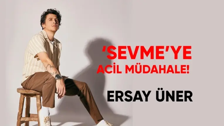 ERSAY ÜNER’İN YENİ ŞARKISI ‘SEVME’YE ACİL MÜDAHALE!