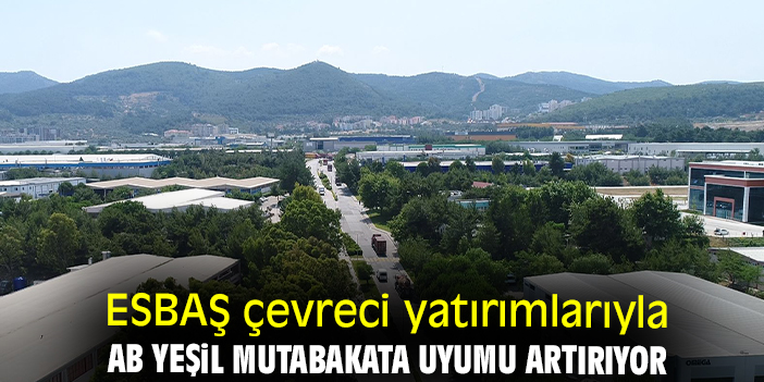 ESBAŞ, ÇEVRECİ YATIRIMLARIYLA AVRUPA YEŞİL MUTABAKATA UYUMU ARTTIRIYOR