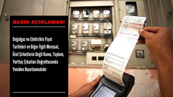 Doğalgaz ve Elektrikte Fiyat Tarifeleri ve Diğer İlgili Mevzuat,  Özel Şirketlerin Değil Kamu, Toplum, Yurttaş Çıkarları Doğrultusunda Yeniden Hazırlanmalıdır