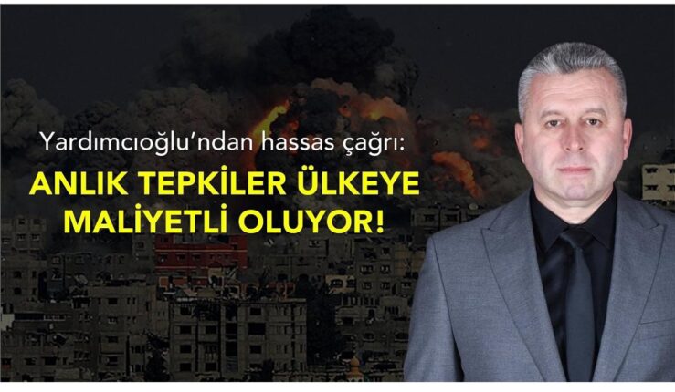 Yardımcıoğlu’ndan hassas çağrı: Anlık tepkiler ülkeye maliyetli oluyor!