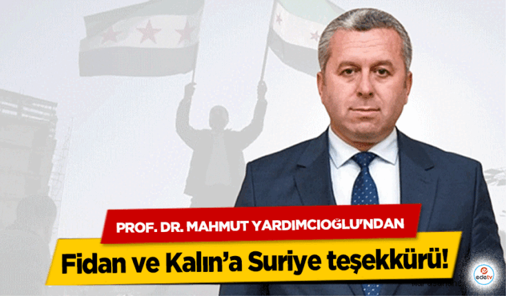 Prof. Dr. Mahmut Yardımcıoğlu’ndan Fidan ve Kalın’a Suriye teşekkürü!