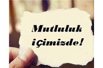 Özcan Kıvradım yazdı; MUTLULUK İÇİMİZDE!