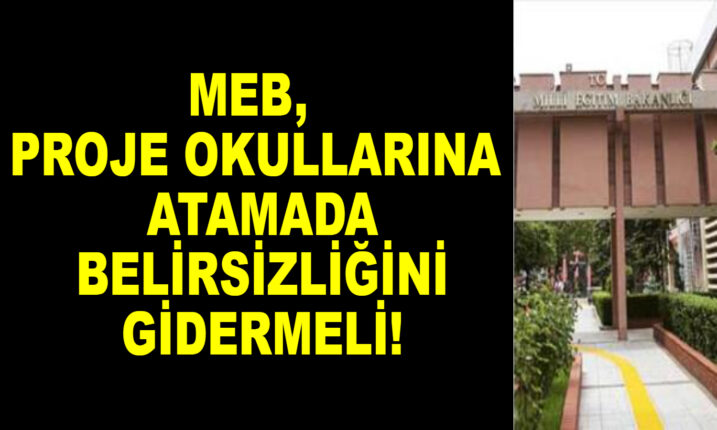 PROJE OKULLARI ATAMALARI ŞEFFAF DEĞİL, ÖLÇÜLEBİLİR KRİTER YOK