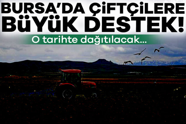 Bursa’ya tarımsal müjde! 28 Nisan’da dağıtılacak