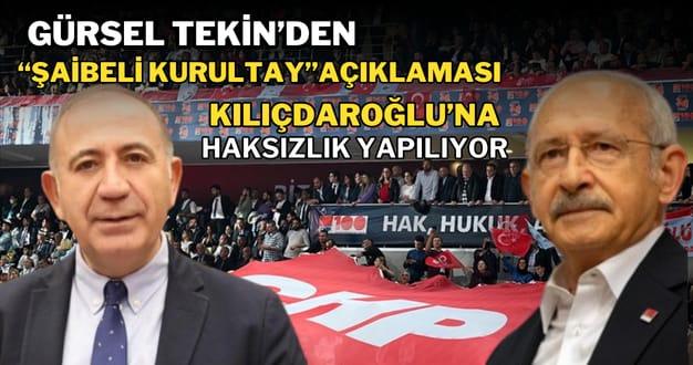 Gürsel Tekin’den “Şaibeli Kurultay” Açıklaması: “Kılıçdaroğlu’na Haksızlık Yapılıyor”