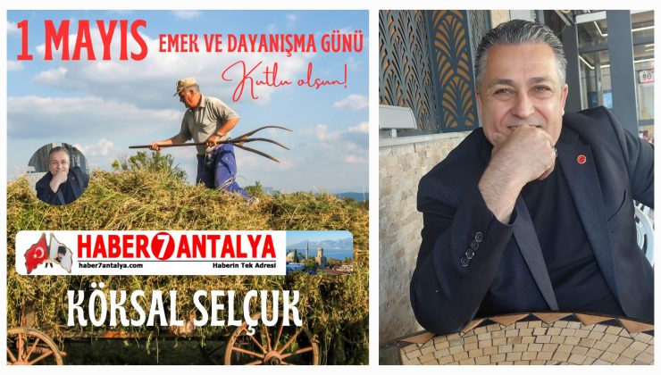 Köksal Selçuk: Emek En Yüce Değerdir – 1 Mayıs İşçi Bayramı Kutlu Olsun