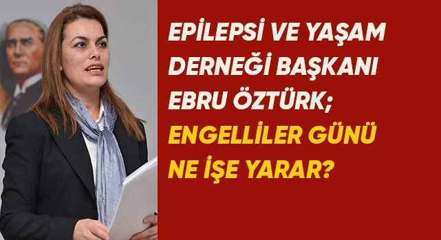 Ebru Öztürk yazdı; ENGELİMİZ ENGELLEMENİZ OLMASIN