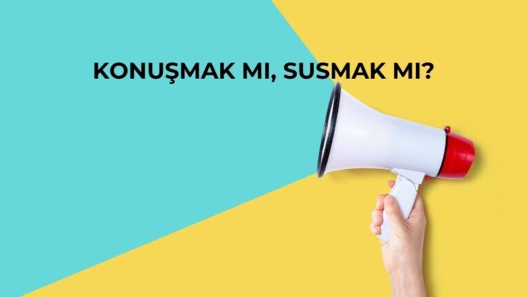 SUSMAK MI? KONUŞMAK MI?