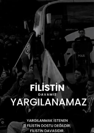 11 Filistin Dostu Mahkeme Önüne Çıkarılıyor: Asıl Yargılanan, Bir Halkın Onurlu Direnişidir!