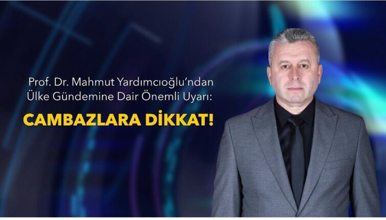 Prof. Dr. Mahmut Yardımcıoğlu’ndan Ülke Gündemine Dair Önemli Uyarı: “Cambazlara Dikkat!”
