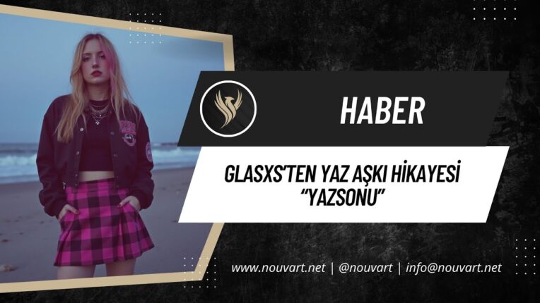 Glasxs’ten yaz aşkı hikayesi: “Yazsonu”